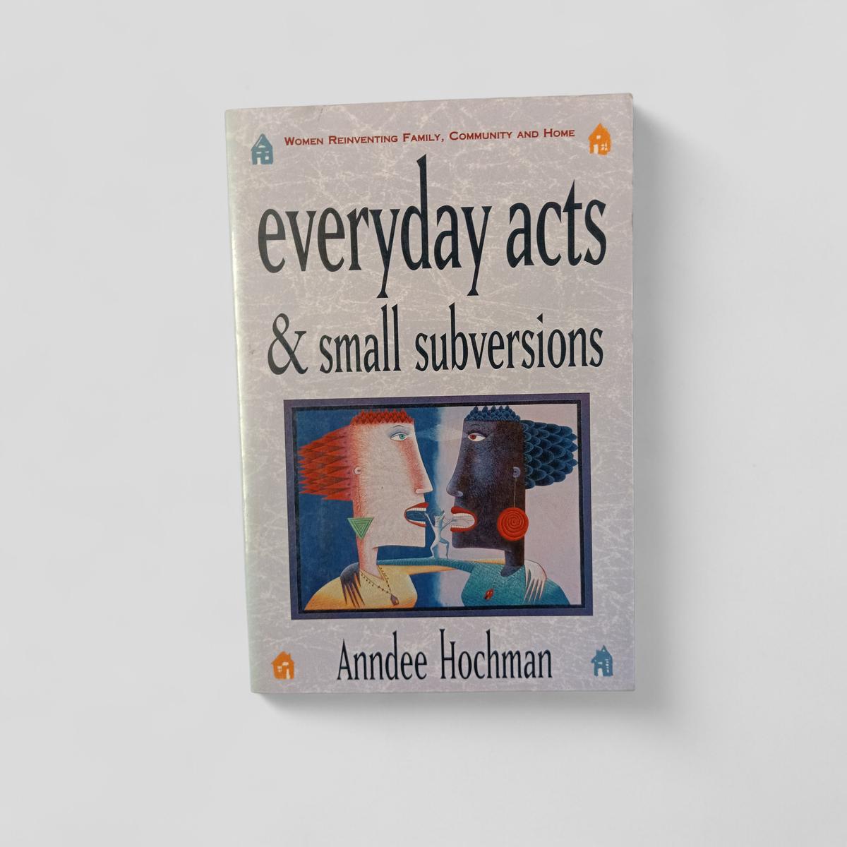 everyday acts & small subversions by Andee Hochman - Books Worth Keeping