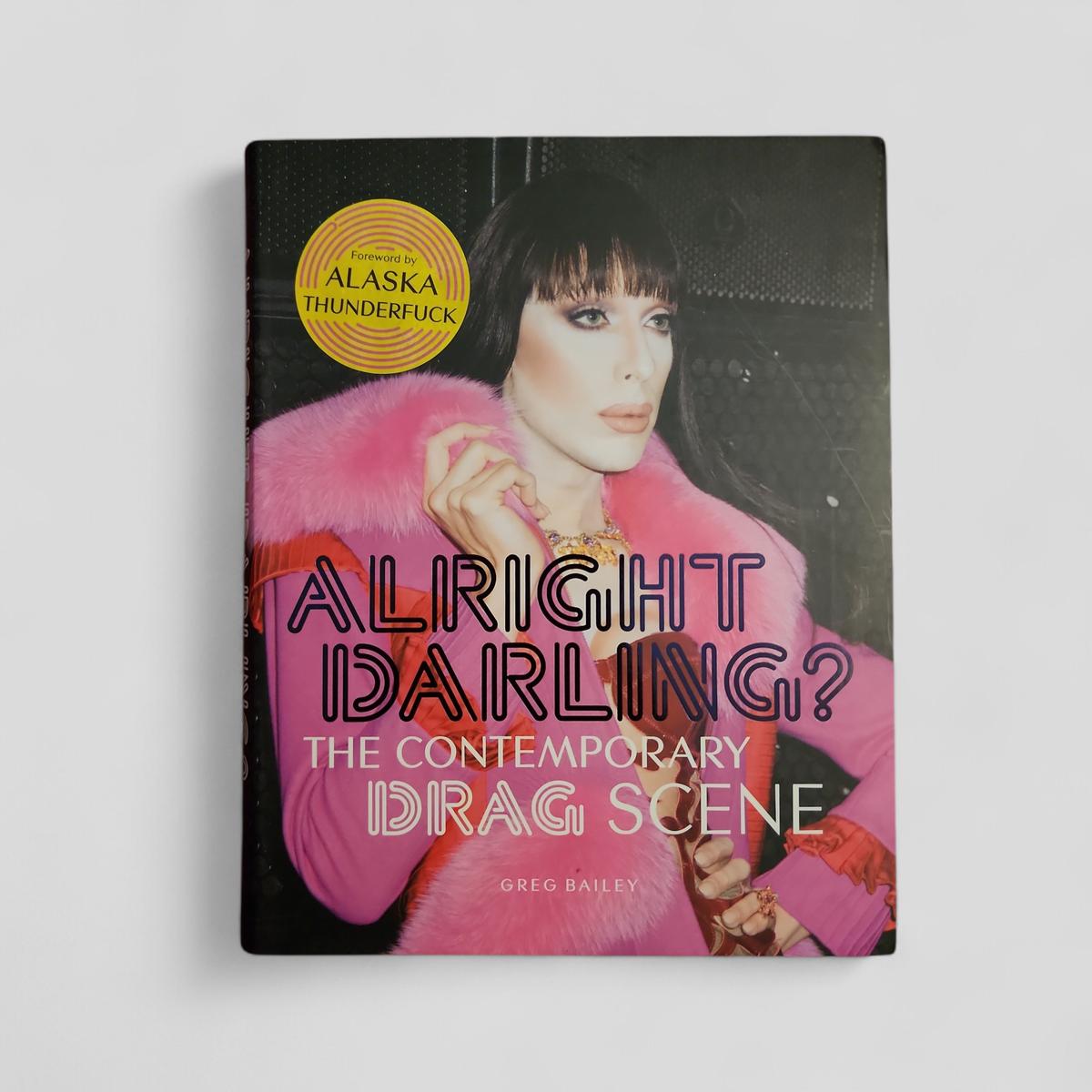 Alright Darling? The Contemporary Drag Scene by Greg Bailey - book cover