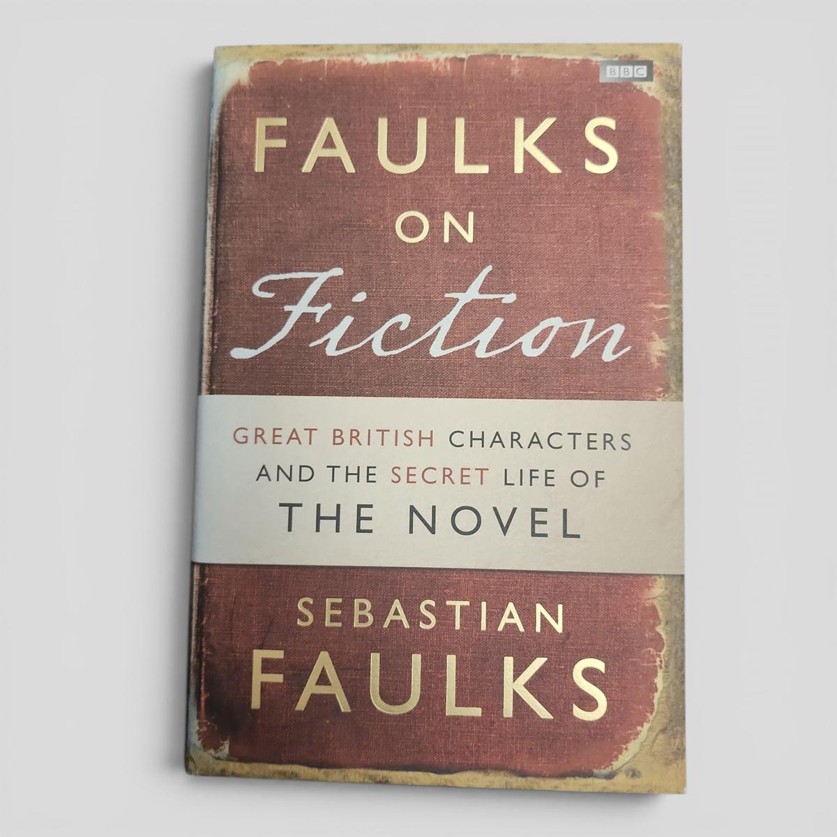 Faulks on Fiction: Great British Characters and the Secret Life of the Novel by Sebastian Faulks - book cover