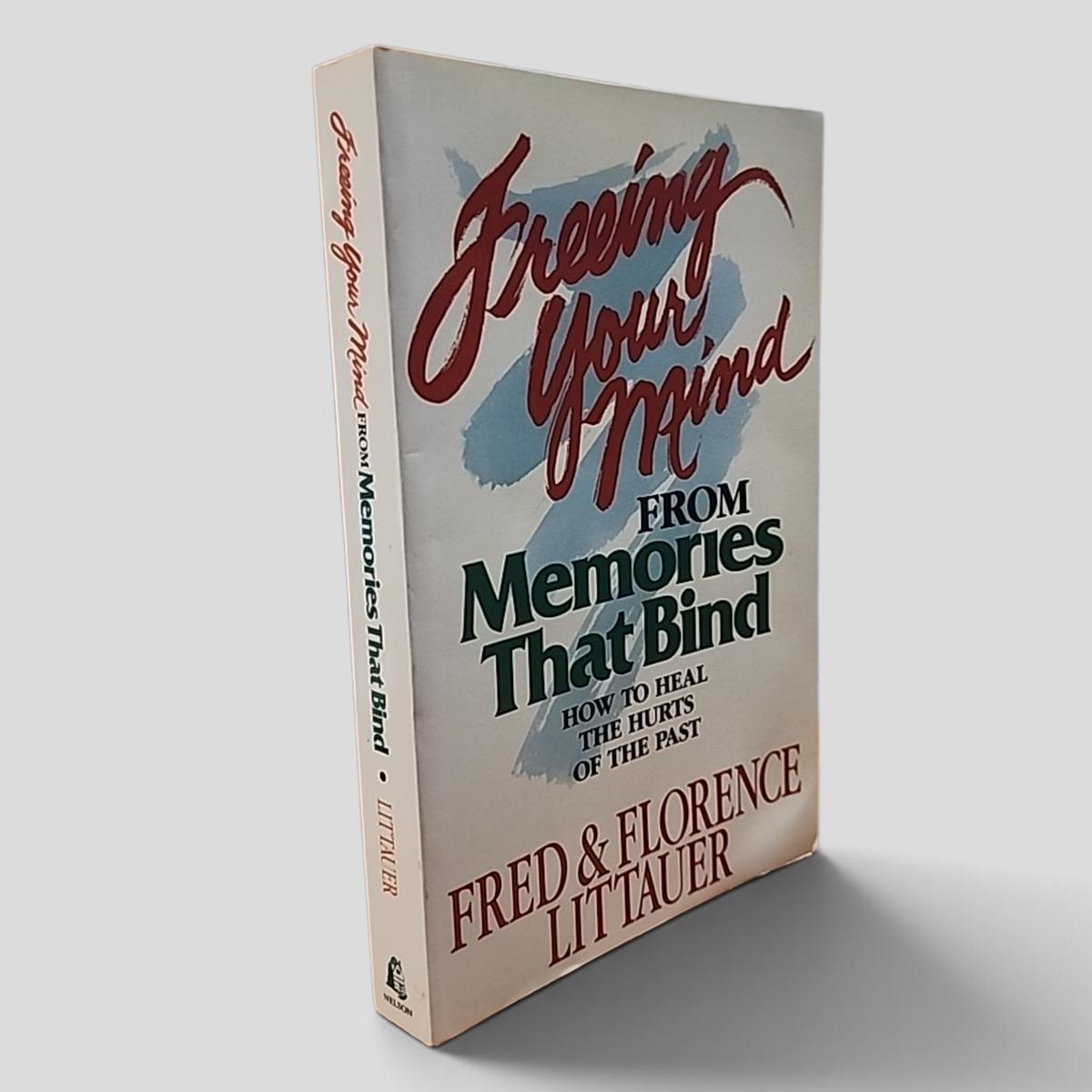 Freeing Your Mind From Memories That Bind: How to Heal the Hurts of the Past by Fred &amp; Florence Littauer - book cover
