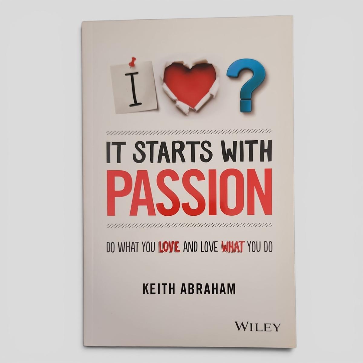 IT STARTS WITH PASSION: DO WHAT YOU LOVE AND LOVE WHAT YOU DO by KEITH ABRAHAM - book cover