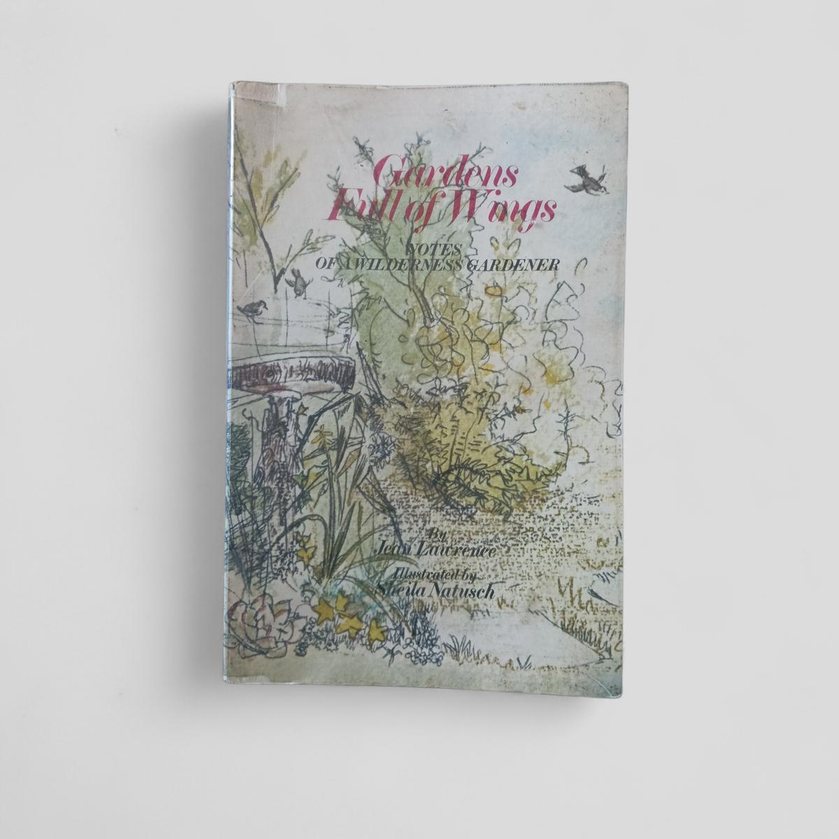 Gardens Full of Wings: Notes of a Wilderness Gardener by Jean Laurence, illustrated by Sheila Natusch. - Books Worth Keeping