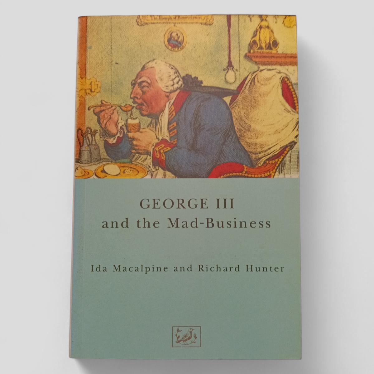 George III and the Mad - Business by Ida Macalpine and Richard Hunter - Books Worth Keeping