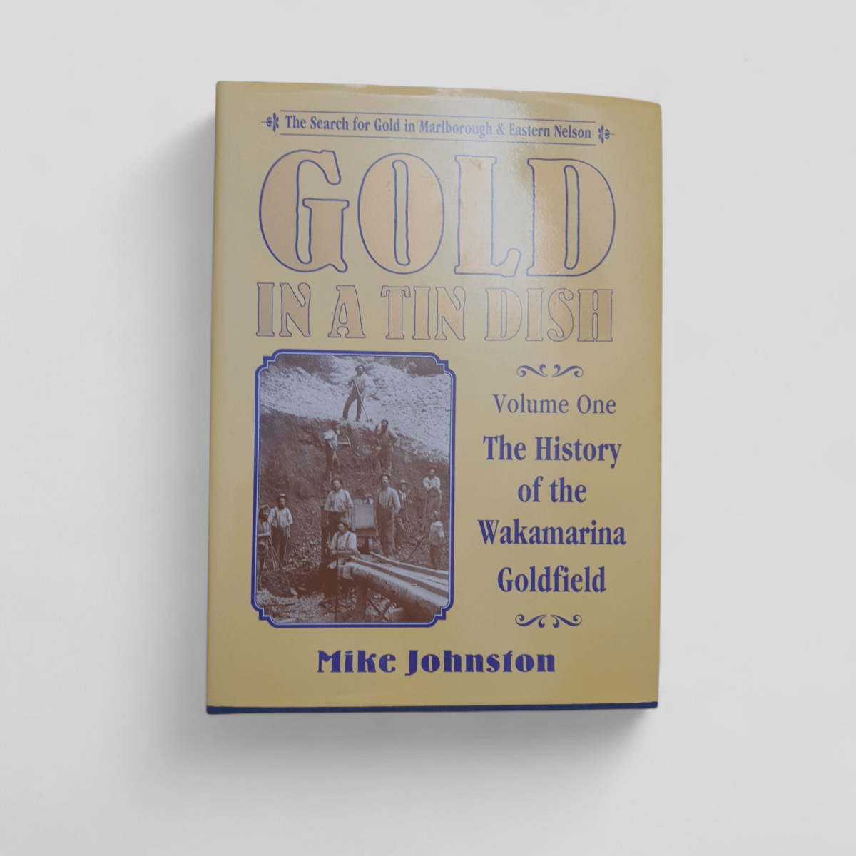 Gold in a Tin Dish Volume One: The History of the Wakamarina Goldfield by Mike Johnston - Books Worth Keeping