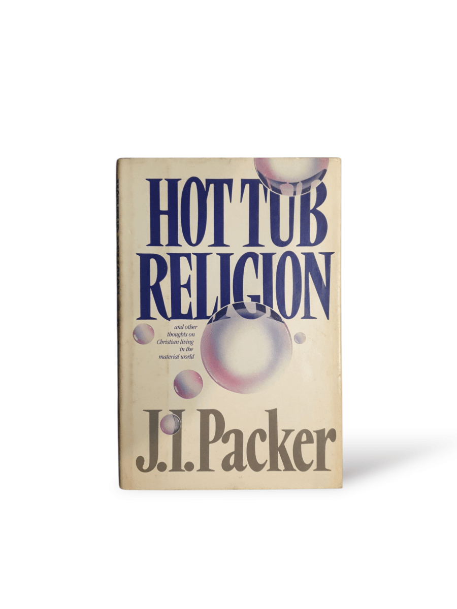 Hot Tub Religion – J.I. Packer - Books Worth Keeping