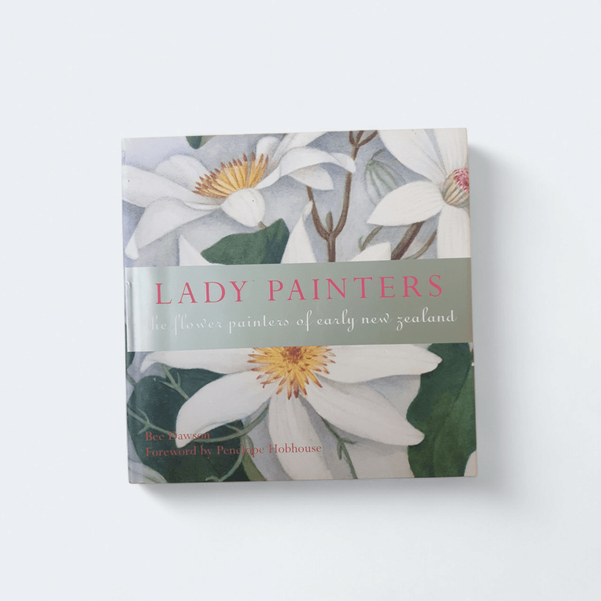 Lady Painters: The Flower Painters of Early New Zealand – Bee Dawson - Books Worth Keeping
