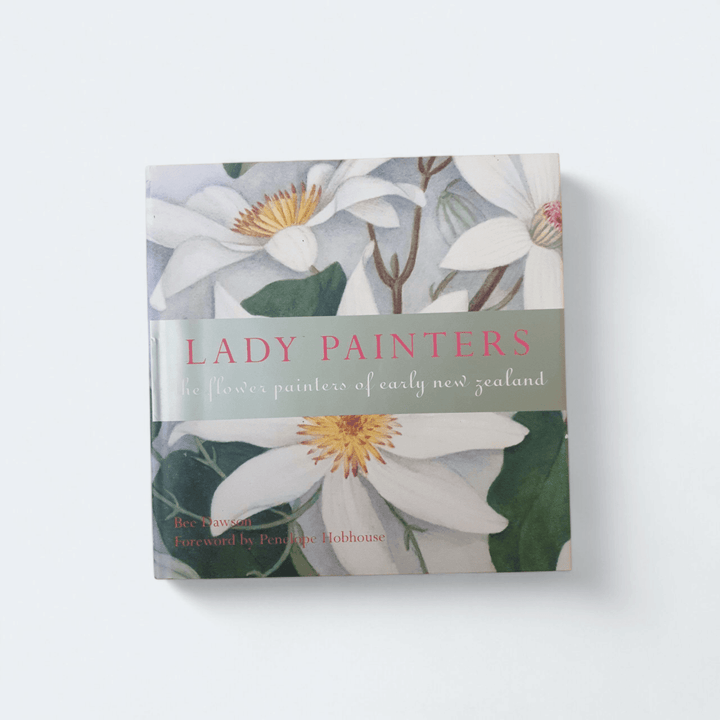 Lady Painters: The Flower Painters of Early New Zealand – Bee Dawson - Books Worth Keeping