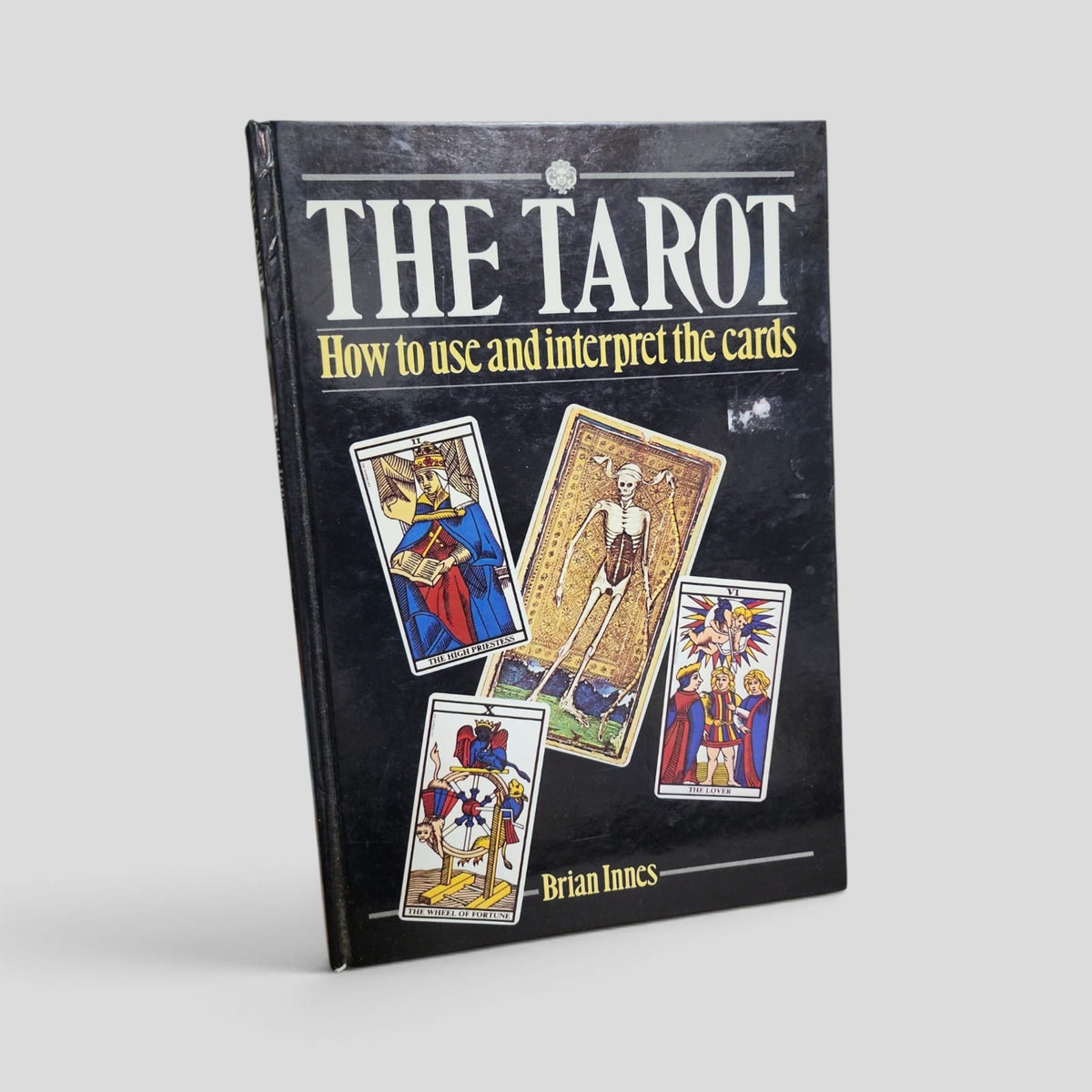 The Tarot: How to Use and Interpret the Cards by Brian Innes