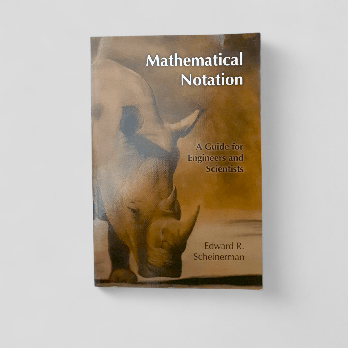 Mathematical Notation: A Guide for Engineers and Scientists by Edward R. Scheinerman - Books Worth Keeping
