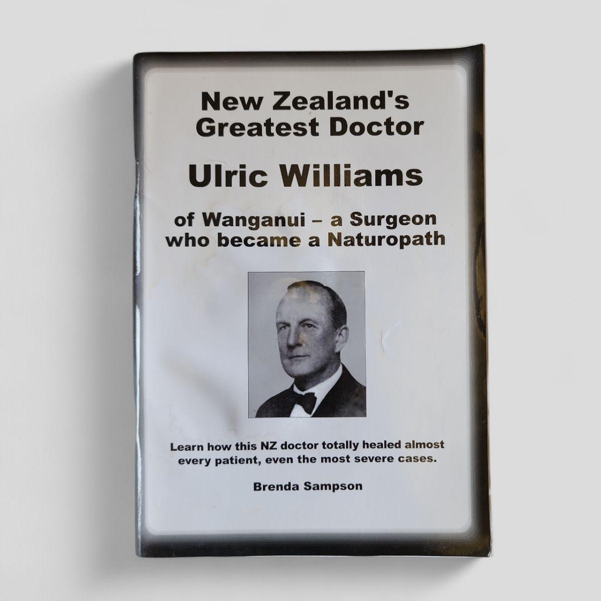 New Zealand's Greatest Doctor Ulric Williams of Wanganui - a Surgeon who became a Naturopath by Brenda Sampson - Books Worth Keeping
