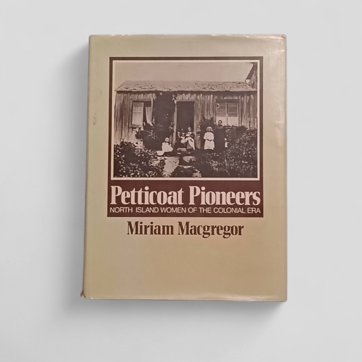 Petticoat Pioneers: North Island Women of the Colonial Era by Miriam Macgregor - Books Worth Keeping