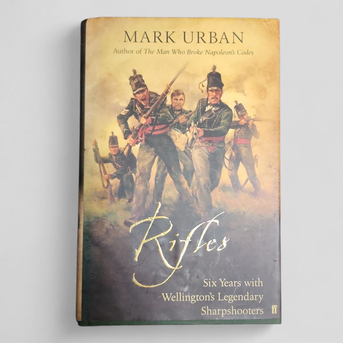 Rifles: Six Years with Wellington's Legendary Sharpshooters by Mark Urban - Books Worth Keeping