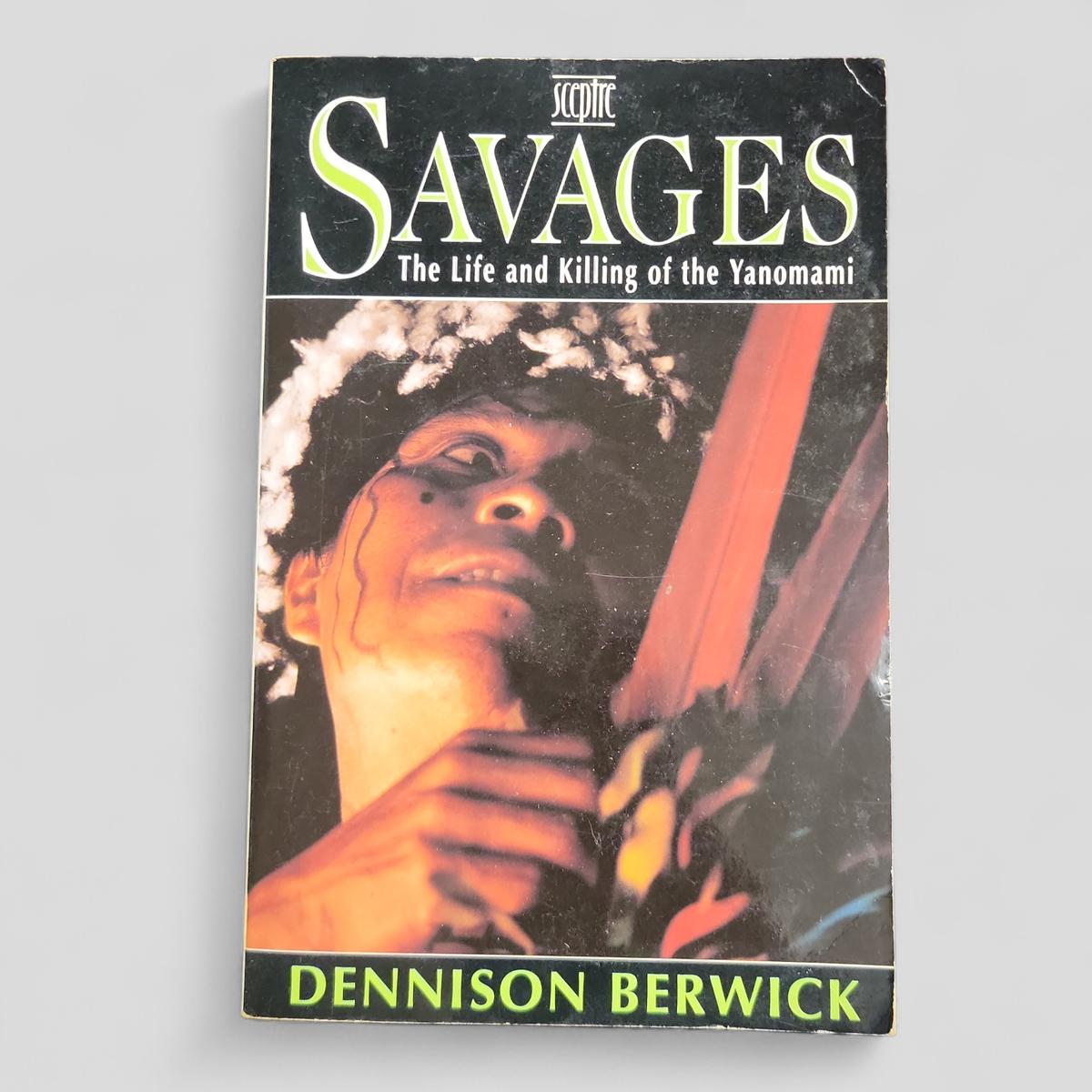 Savages: The Life and Killing of the Yanomami by Dennison Berwick - Books Worth Keeping