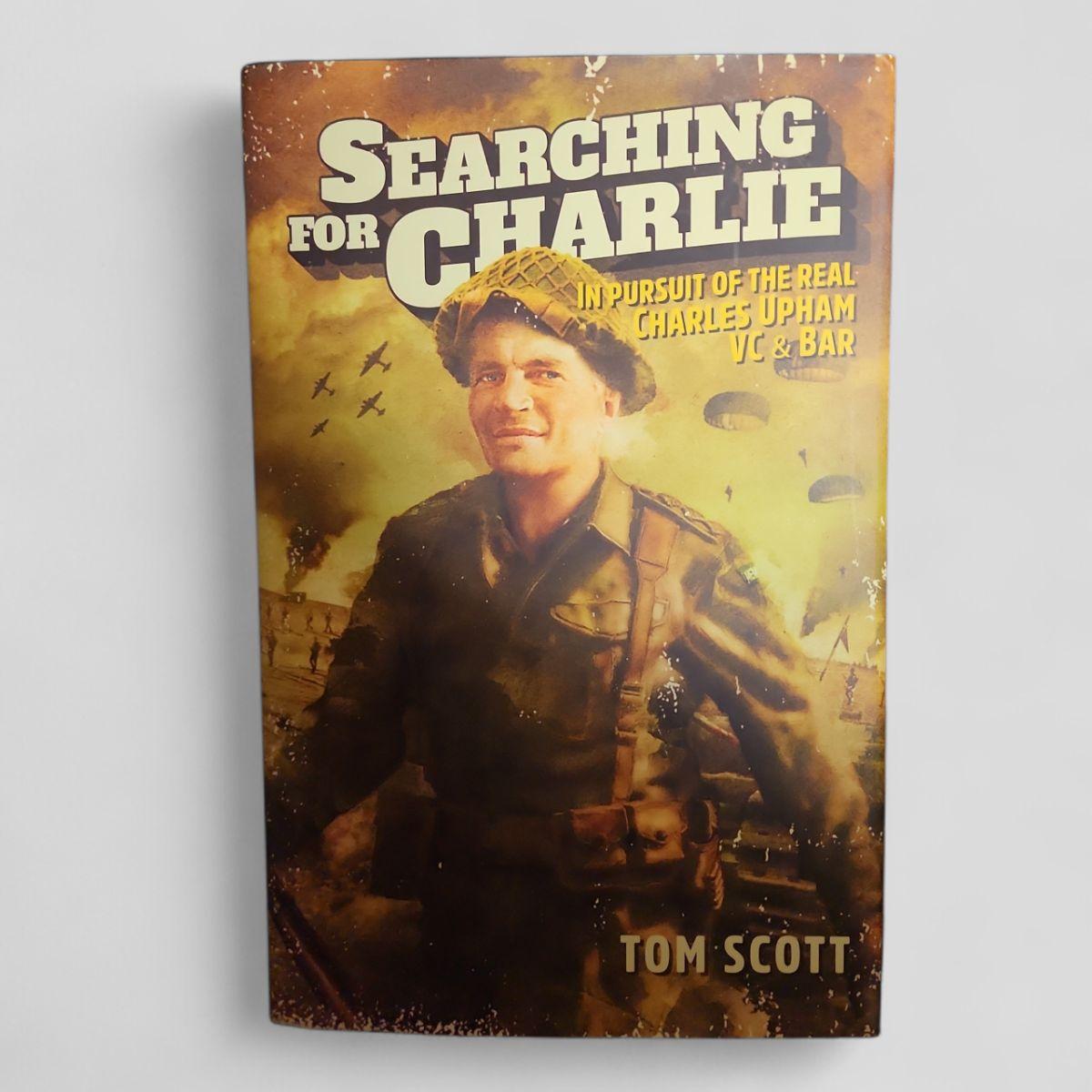 Searching for Charlie: In Pursuit of the Real Charles Upham VC &amp; Bar by Tom Scott - Books Worth Keeping