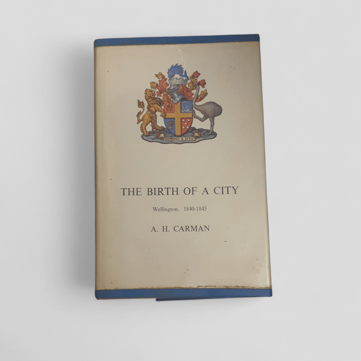 The Birth of a City: Wellington, 1840–1843 by A. H. Carman - Books Worth Keeping