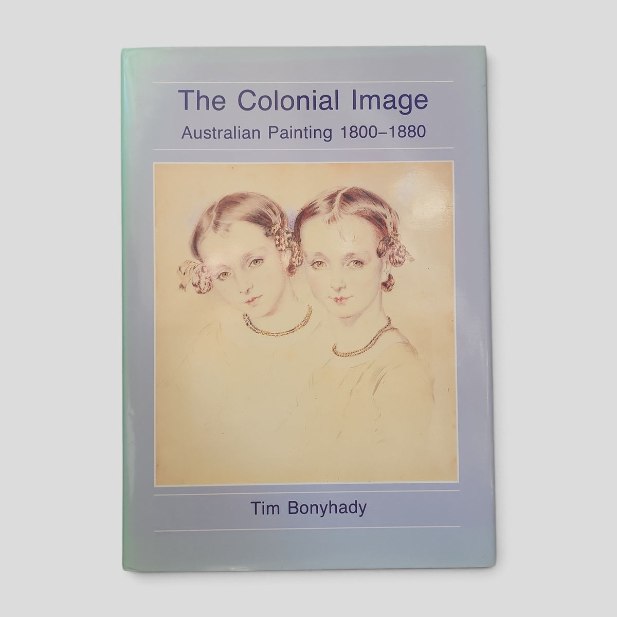 The Colonial Image: Australian Painting 1800-1880 by Tim Bonyhady cover
