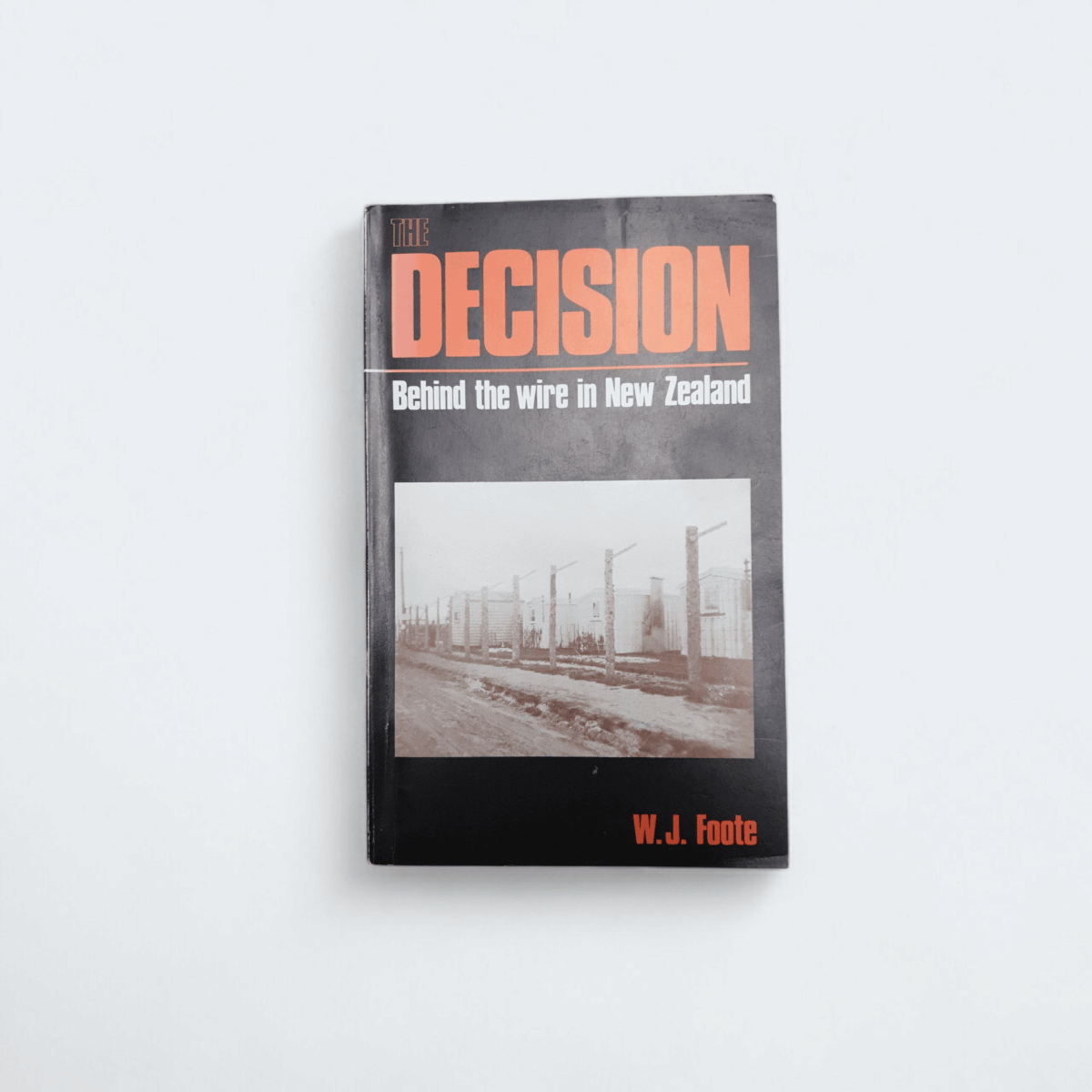 The Decision: Behind the Wire in New Zealand - W.J. Foote - Books Worth Keeping