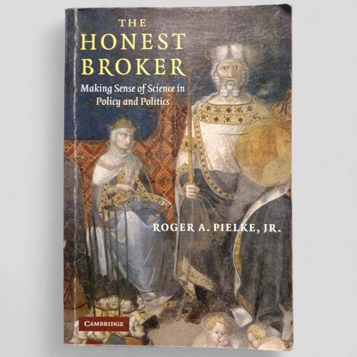The Honest Broker: Making Sense of Science in Policy and Politics by Roger A. Pielke, Jr. - Books Worth Keeping
