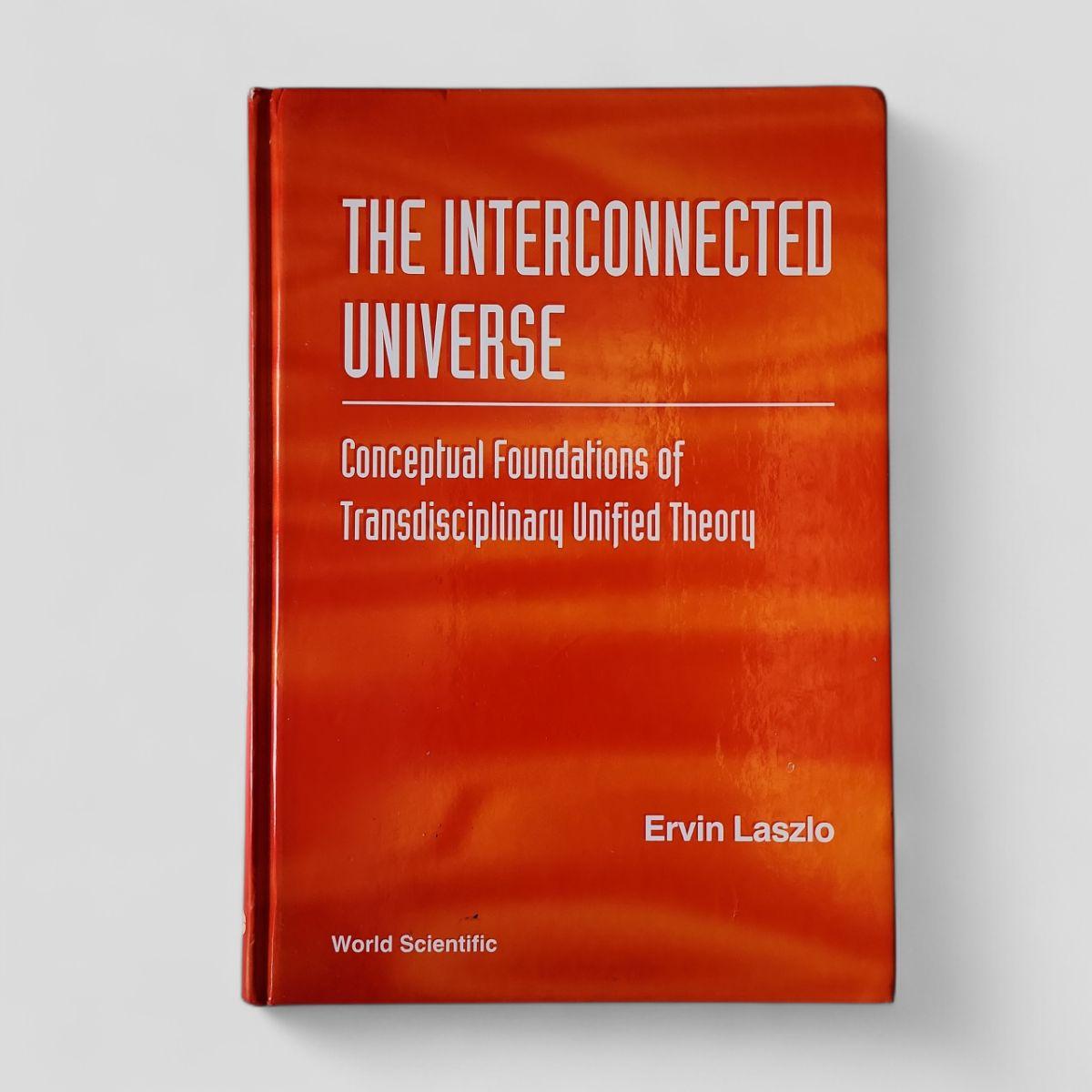 The Interconnected Universe: Conceptual Foundations of Transdisciplinary Unified Theory by Ervin Laszlo - Books Worth Keeping