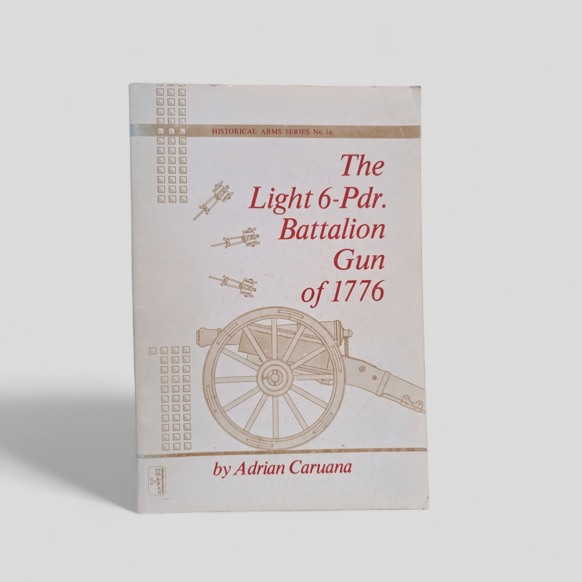 The Light 6 - Pdr. Battalion Gun of 1776 by Adrian Caruana - Books Worth Keeping