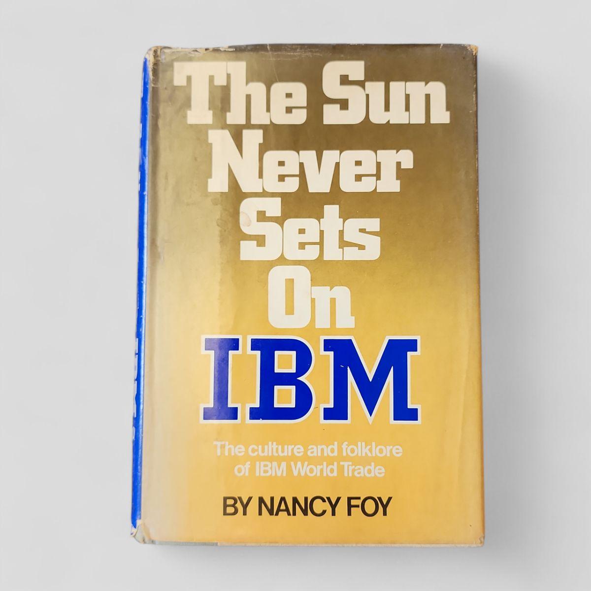 The Sun Never Sets On IBM by Nancy Foy - Books Worth Keeping