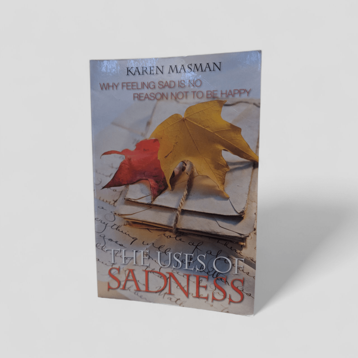 The Uses of Sadness: Why Feeling Sad is No Reason Not to Be Happy by Karen Masman - Books Worth Keeping
