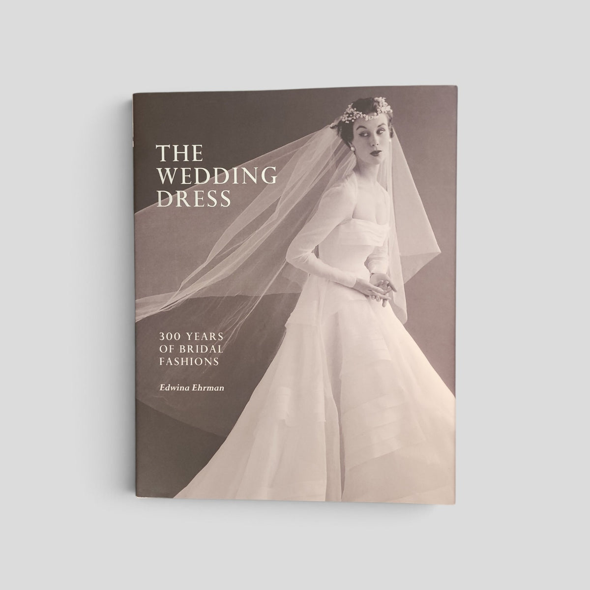 The Wedding Dress: 300 Years of Bridal Fashions by Edwina Ehrman, Te Papa Press 2011