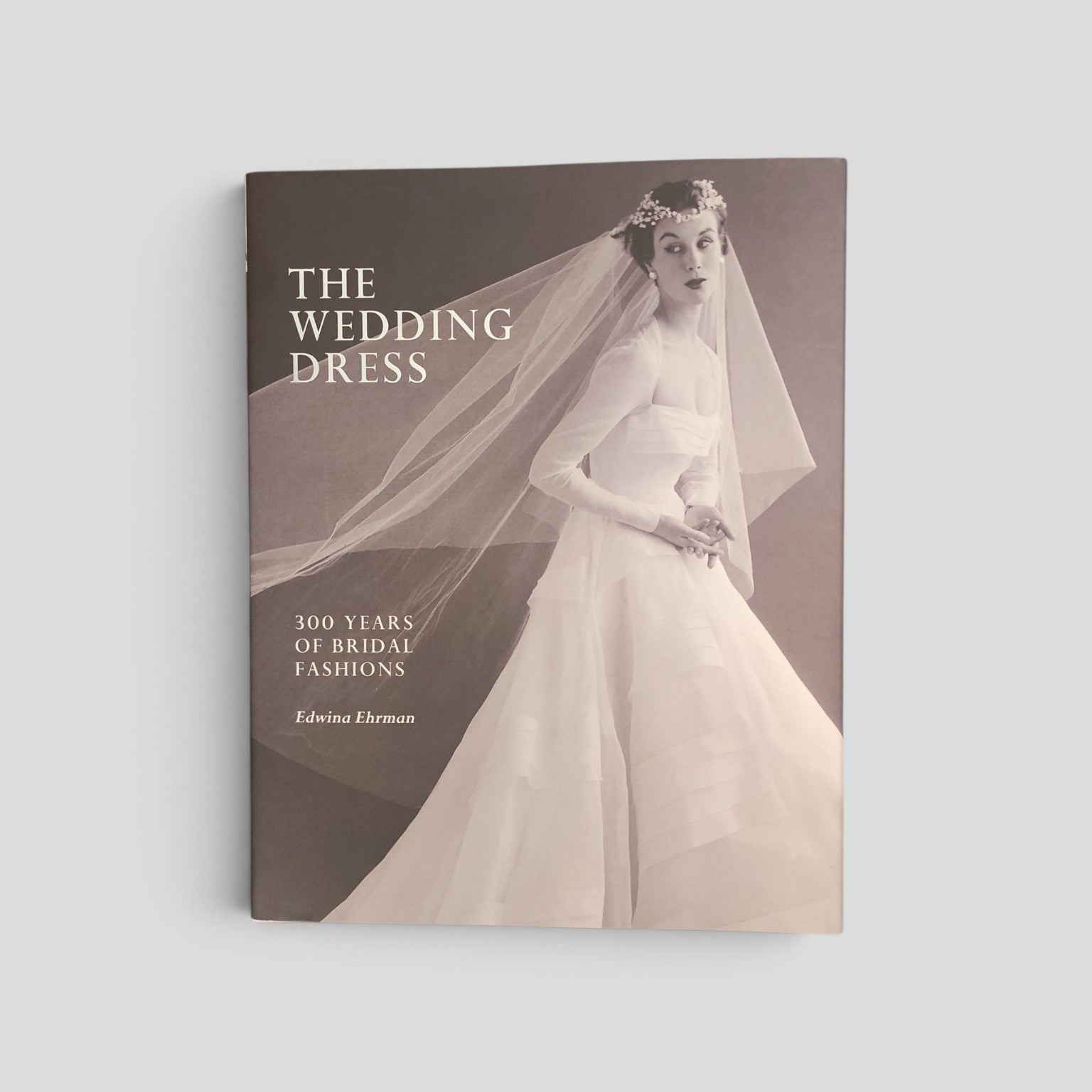The Wedding Dress: 300 Years of Bridal Fashions by Edwina Ehrman, Te Papa Press 2011