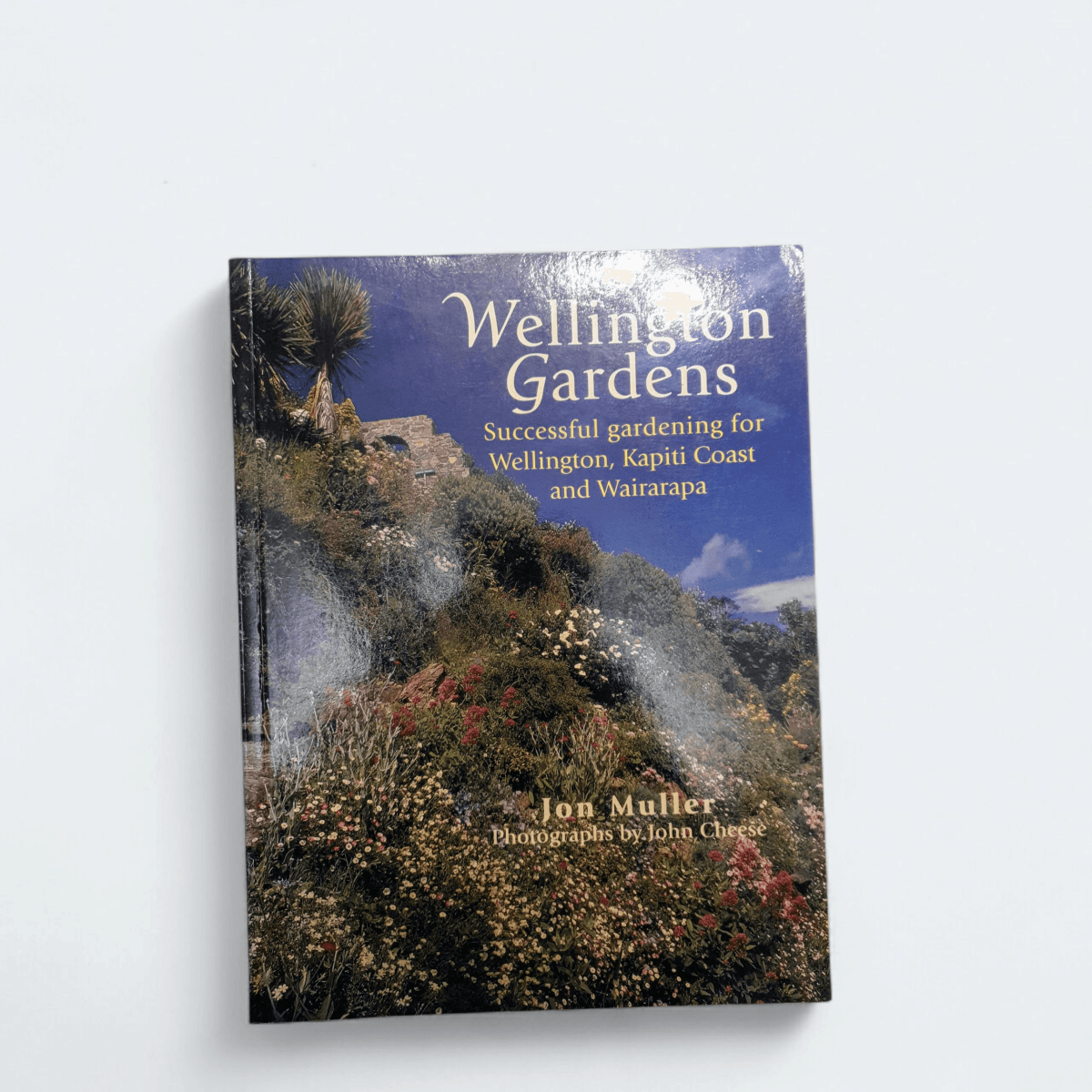 Wellington Gardens: Successful Gardening for Wellington, Kapiti Coast and Wairarapa - Books Worth Keeping
